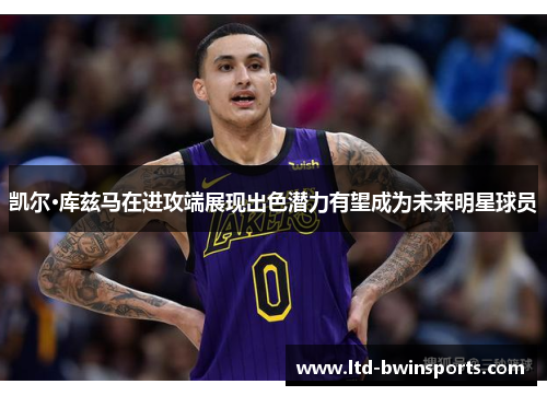 凯尔·库兹马在进攻端展现出色潜力有望成为未来明星球员