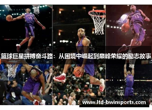 篮球巨星拼搏奋斗路：从困境中崛起到巅峰荣耀的励志故事