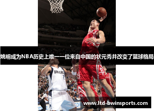 姚明成为NBA历史上唯一一位来自中国的状元秀并改变了篮球格局