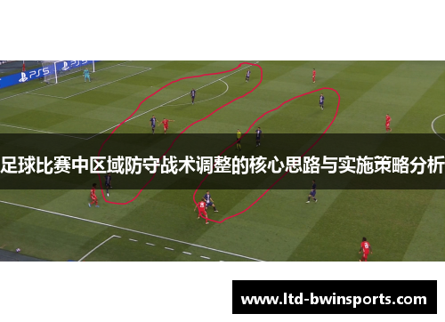 足球比赛中区域防守战术调整的核心思路与实施策略分析