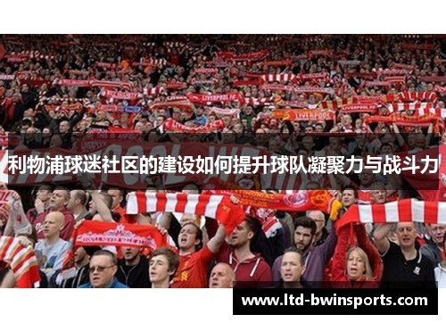利物浦球迷社区的建设如何提升球队凝聚力与战斗力