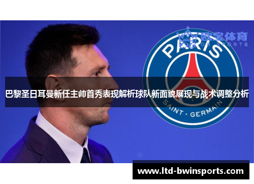 巴黎圣日耳曼新任主帅首秀表现解析球队新面貌展现与战术调整分析