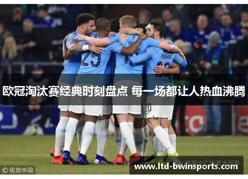 欧冠淘汰赛经典时刻盘点 每一场都让人热血沸腾