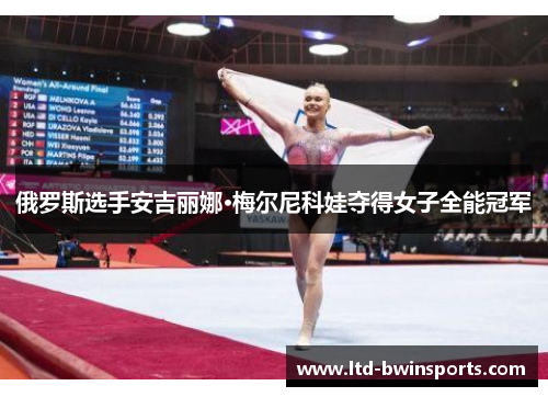 俄罗斯选手安吉丽娜·梅尔尼科娃夺得女子全能冠军