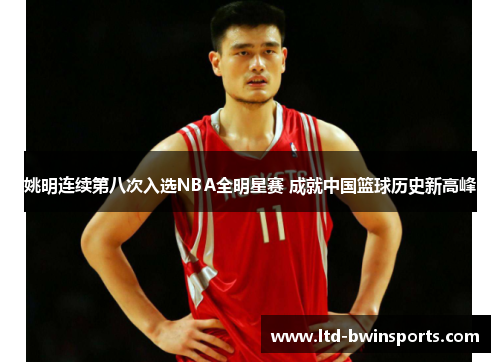 姚明连续第八次入选NBA全明星赛 成就中国篮球历史新高峰
