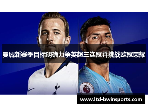 曼城新赛季目标明确力争英超三连冠并挑战欧冠荣耀