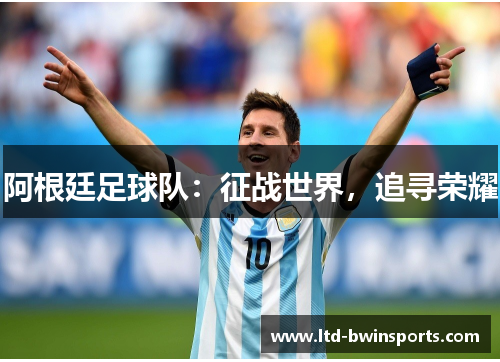 阿根廷足球队：征战世界，追寻荣耀