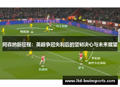 阿森纳新征程：英超争冠失利后的坚韧决心与未来展望
