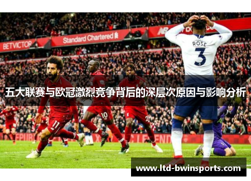 五大联赛与欧冠激烈竞争背后的深层次原因与影响分析