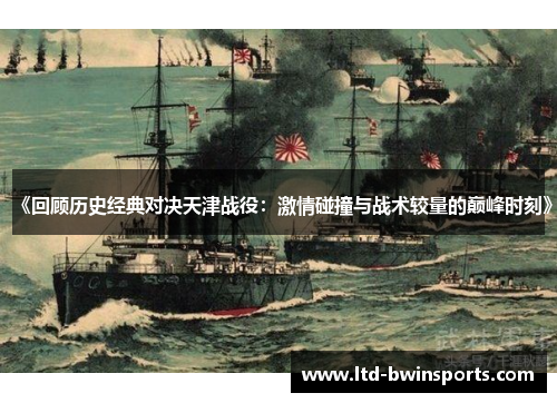 《回顾历史经典对决天津战役：激情碰撞与战术较量的巅峰时刻》