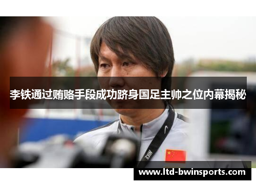 李铁通过贿赂手段成功跻身国足主帅之位内幕揭秘
