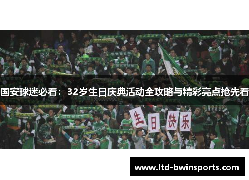 国安球迷必看：32岁生日庆典活动全攻略与精彩亮点抢先看