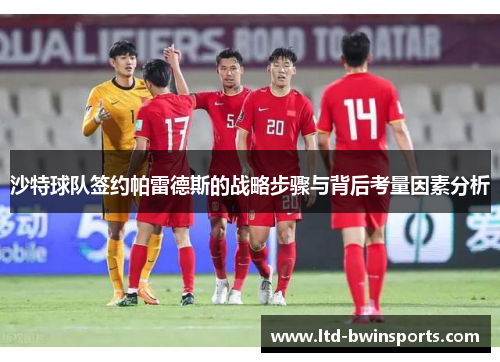 沙特球队签约帕雷德斯的战略步骤与背后考量因素分析