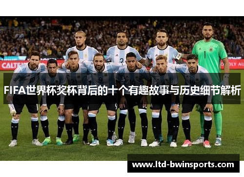 FIFA世界杯奖杯背后的十个有趣故事与历史细节解析