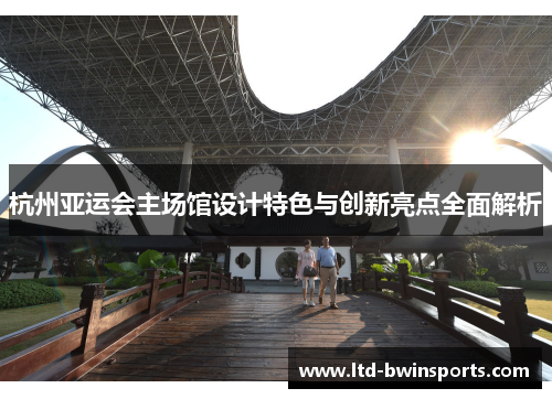 杭州亚运会主场馆设计特色与创新亮点全面解析