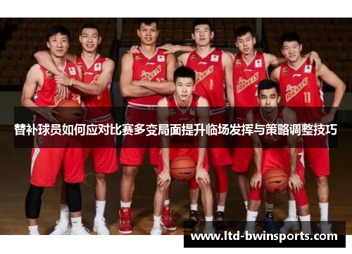 替补球员如何应对比赛多变局面提升临场发挥与策略调整技巧