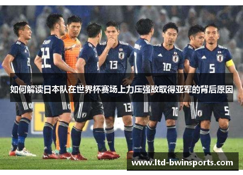 如何解读日本队在世界杯赛场上力压强敌取得亚军的背后原因